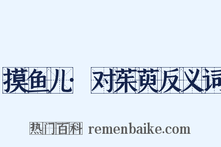 摸鱼儿·对茱萸反义词是什么意思的图片